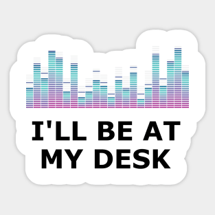 Sound Technician - I'll be at my desk Sticker